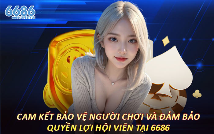 Cam Kết Bảo Vệ Người Chơi Và Đảm Bảo Quyền Lợi Hội Viên Tại 6686