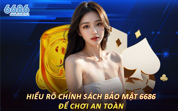 Hiểu Rõ Chính Sách Bảo Mật 6686 Để Chơi An Toàn
