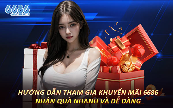 Hướng Dẫn Tham Gia Khuyến Mãi 6686 – Nhận Quà Nhanh Và Dễ Dàng