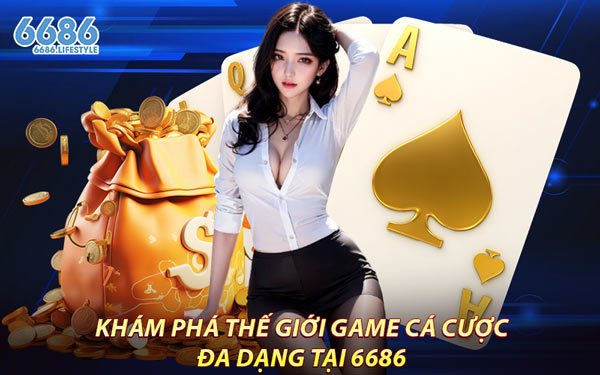 Khám Phá Thế Giới Game Cá Cược Đa Dạng Tại 6686