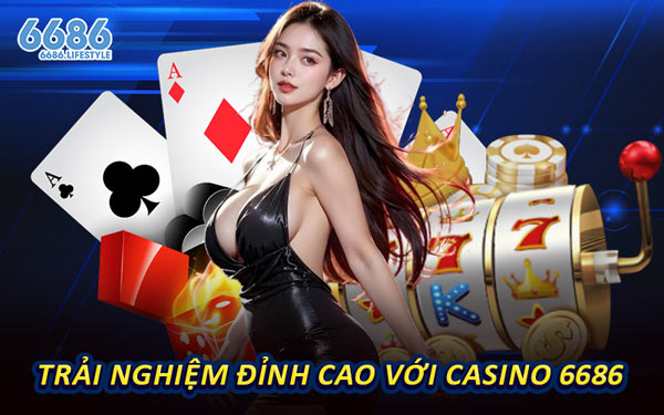 Trải Nghiệm Đỉnh Cao Với Casino 6686