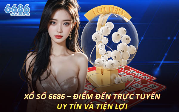 Xổ Số 6686 – Điểm Đến Trực Tuyến Uy Tín Và Tiện Lợi